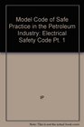 Model Code of Safe Practice in the Petroleum Industry Electrical Safety Code Pt 1