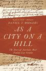 As a City on a Hill The Story of America's Most Famous Lay Sermon