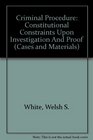 Criminal Procedure Constitutional Constraints Upon Investigation And Proof