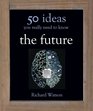 The Future 50 Ideas You Really Need to Know