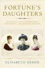 Fortune's Daughters  The Extravagant Lives of the Jerome Sisters  Jennie Churchill Clara Frewen and Leonie Leslie