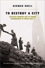 To Destroy a City: Strategic Bombing and Its Human Consequences in World War II