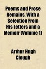 Poems and Prose Remains With a Selection From His Letters and a Memoir