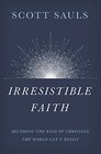 Irresistible Faith Becoming the Kind of Christian the World Can't Resist