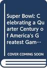 Super Bowl Celebrating a Quarter Century of America's Greatest Game