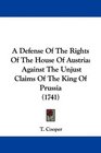A Defense Of The Rights Of The House Of Austria Against The Unjust Claims Of The King Of Prussia