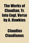 The Works of Claudian Tr Into Engl Verse by A Hawkins