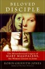 Beloved Disciple The Misunderstood Legacy of Mary Magdalene the Woman Closest to Jesus