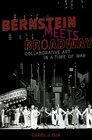 Bernstein Meets Broadway: Collaborative Art in a Time of War (Broadway Legacies)