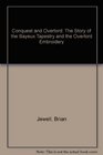 Conquest and Overlord The Story of the Bayeux Tapestry and the Overlord Embroidery