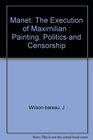 Manet The Execution of Maximilian  Painting Politics and Censorship