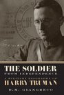 The Soldier from Independence A Military Biography of Harry Truman