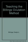 Teaching the Billings Ovulation Method The Correlation of Physiological Events of the Female Reproductive Cycle with Observations Made at the Vulva