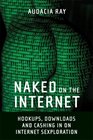 Naked on the Internet Hookups Downloads and Cashing in on Internet Sexploration