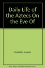 Daily Life of the Aztecs On the Eve Of
