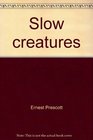 Slow creatures