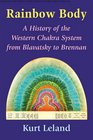 Rainbow Body A History of the Western Chakra System from Blavatsky to Brennan