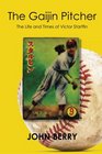 The Gaijin Pitcher The Life and Times of Victor Starffin