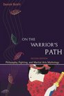On the Warrior's Path Second Edition Philosophy Fighting and Martial Arts Mythology