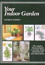Your Indoor Garden The Complete Illustrated Guide to Growing Loving and Living with Your Indoor Plants