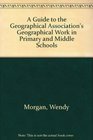 A Guide to the Geographical Association's Geographical Work in Primary and Middle Schools