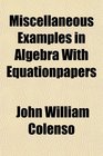 Miscellaneous Examples in Algebra With Equationpapers