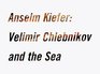 Anselm Kiefer Velimir Chlebnikov and the Sea