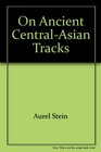 On ancient CentralAsian tracks Brief narrative of three expeditions in innermost Asia and northwestern China