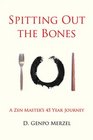 Spitting Out the Bones A Zen Master's 45 Year Journey