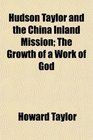 Hudson Taylor and the China Inland Mission The Growth of a Work of God