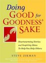 Doing Good for Goodness' Sake  Heartwarming Stories and Inspiring Ideas to Help You Help Others