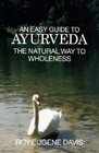 An Easy Guide to Ayurveda The Natural Way to Wholeness  Basic Principles Practices and Routines for Total WellBeing Rapid Spiritual Growth and Effective Living