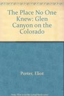 The Place No One Knew Glen Canyon on the Colorado