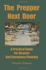 The Prepper Next Door: A Practical Guide For Disaster And Emergency Planning