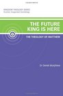 The Future King is Here The Theology of Matthew Kingdom Theology Series