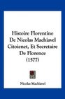 Histoire Florentine De Nicolas Machiavel Citoienet Et Secretaire De Florence