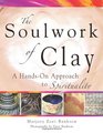 The Soulwork of Clay A HandsOn Approach to Spirituality