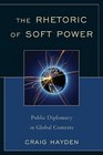 The Rhetoric of Soft Power Public Diplomacy in a Global Context