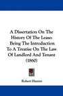A Dissertation On The History Of The Lease Being The Introduction To A Treatise On The Law Of Landlord And Tenant