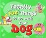 Totally Fun Things to Do With Your Dog