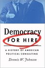 Democracy for Hire A History of American Political Consulting