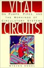 Vital Circuits On Pumps Pipes and the Workings of Circulatory Systems