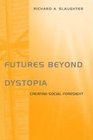 Futures Beyond Dystopia Creating Social Foresight