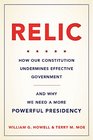 Relic How Our Constitution Undermines Effective Governmentand Why We Need a More Powerful Presidency