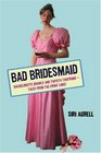Bad Bridesmaid: Bachelorette Brawls and Taffeta Tantrums--Tales from the Front Lines