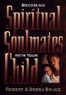 Becoming Spiritual Soulmates With Your Child