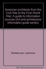 American architects from the Civil War to the First World War A guide to information sources