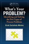 What's Your Problem Identifying and Solving the Five Types of Process Problems
