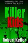 Killer Kids Volume 3 22 Shocking True Crime Cases of Kids Who Kill