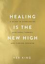 Healing Is the New High A Guide to Overcoming Emotional Turmoil and Finding Freedom
